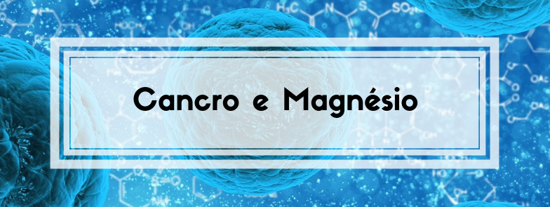 Cancro e Magnésio – Magnésio de A a Z